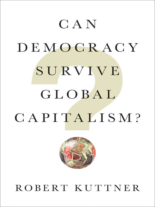 Title details for Can Democracy Survive Global Capitalism? by Robert Kuttner - Wait list
